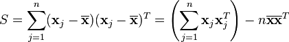 S=\sum _{{j=1}}^{n}({\mathbf  {x}}_{j}-\overline {{\mathbf  {x}}})({\mathbf  {x}}_{j}-\overline {{\mathbf  {x}}})^{T}=\left(\sum _{{j=1}}^{n}{\mathbf  {x}}_{j}{\mathbf  {x}}_{j}^{T}\right)-n\overline {{\mathbf  {x}}}\overline {{\mathbf  {x}}}^{T}