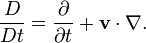 {\frac  {D}{Dt}}={\frac  {\partial }{\partial t}}+{\mathbf  v}\cdot \nabla .
