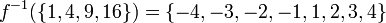 f^{{-1}}(\left\{1,4,9,16\right\})=\left\{-4,-3,-2,-1,1,2,3,4\right\}