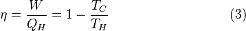 \eta ={\frac  {W}{Q_{H}}}=1-{\frac  {T_{C}}{T_{H}}}\quad \quad \quad \quad \quad \quad \quad \quad \quad (3)