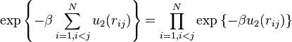 \exp \left\{-\beta \sum _{{i=1,i<j}}^{N}u_{2}(r_{{ij}})\right\}=\prod _{{i=1,i<j}}^{N}\exp \left\{-\beta u_{2}(r_{{ij}})\right\}