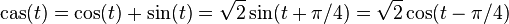 {\mbox{cas}}(t)=\cos(t)+\sin(t)={\sqrt  {2}}\sin(t+\pi /4)={\sqrt  {2}}\cos(t-\pi /4)\,