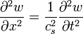 {\partial ^{2}w \over \partial x^{2}}={1 \over c_{s}^{2}}{\partial ^{2}w \over \partial t^{2}}