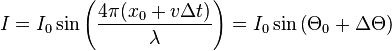 I=I_{0}\sin \left({\frac  {4\pi (x_{0}+v\Delta t)}{\lambda }}\right)=I_{0}\sin \left(\Theta _{0}+\Delta \Theta \right)