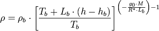 {\rho }=\rho _{b}\cdot \left[{\frac  {T_{b}+L_{b}\cdot (h-h_{b})}{T_{b}}}\right]^{{\left(-{\frac  {g_{0}\cdot M}{R^{*}\cdot L_{b}}}\right)-1}}