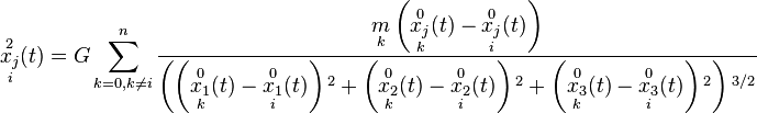 {\underset  {i}{{\overset  {2}{x_{j}}}}}(t)=G\sum _{{k=0,k\neq i}}^{n}{\frac  {{\underset  {k}{m}}\left({\underset  {k}{{\overset  {0}{x_{j}}}}}(t)-{\underset  {i}{{\overset  {0}{x_{j}}}}}(t)\right)}{\left(\left({\underset  {k}{{\overset  {0}{x_{1}}}}}(t)-{\underset  {i}{{\overset  {0}{x_{1}}}}}(t)\right){}^{2}+\left({\underset  {k}{{\overset  {0}{x_{2}}}}}(t)-{\underset  {i}{{\overset  {0}{x_{2}}}}}(t)\right){}^{2}+\left({\underset  {k}{{\overset  {0}{x_{3}}}}}(t)-{\underset  {i}{{\overset  {0}{x_{3}}}}}(t)\right){}^{2}\right){}^{{3/2}}}}