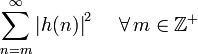 \sum _{{n=m}}^{{\infty }}\left|h(n)\right|^{2}\,\,\,\,\,\,\,\forall \,m\in {\mathbb  {Z}}^{{+}}