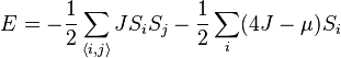 E=-{\frac  {1}{2}}\sum _{{\langle i,j\rangle }}JS_{i}S_{j}-{\frac  {1}{2}}\sum _{i}(4J-\mu )S_{i}