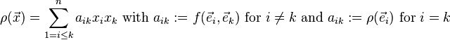 \rho ({\vec  x})=\sum _{{1=i\leq k}}^{{n}}a_{{ik}}x_{i}x_{k}{\text{ with }}a_{{ik}}:=f({\vec  e}_{i},{\vec  e}_{k}){\text{ for }}i\neq k{\text{ and }}a_{{ik}}:=\rho ({\vec  e}_{i}){\text{ for }}i=k