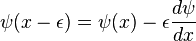 \psi (x-\epsilon )=\psi (x)-\epsilon {d\psi  \over dx}