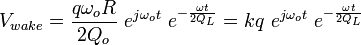 V_{{wake}}={\frac  {q\omega _{o}R}{2Q_{o}}}\ e^{{j\omega _{o}t}}\ e^{{-{\frac  {\omega t}{2Q_{L}}}}}=kq\ e^{{j\omega _{o}t}}\ e^{{-{\frac  {\omega t}{2Q_{L}}}}}