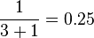 {\frac  {1}{3+1}}=0.25