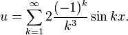 u=\sum _{{k=1}}^{{\infty }}2{\frac  {(-1)^{k}}{k^{3}}}\sin kx.