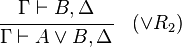 {\cfrac  {\Gamma \vdash B,\Delta }{\Gamma \vdash A\lor B,\Delta }}\quad ({\lor }R_{2})