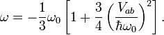 \omega =-{\frac  {1}{3}}\omega _{0}\left[1+{\frac  {3}{4}}\left({\frac  {V_{{ab}}}{\hbar \omega _{0}}}\right)^{2}\right].