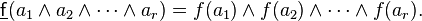 \underline {{\mathsf  {f}}}(a_{1}\wedge a_{2}\wedge \cdots \wedge a_{r})=f(a_{1})\wedge f(a_{2})\wedge \cdots \wedge f(a_{r}).