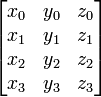 {\begin{bmatrix}x_{0}&y_{0}&z_{0}\\x_{1}&y_{1}&z_{1}\\x_{2}&y_{2}&z_{2}\\x_{3}&y_{3}&z_{3}\end{bmatrix}}