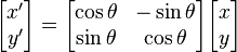 {\begin{bmatrix}x'\\y'\\\end{bmatrix}}={\begin{bmatrix}\cos \theta &-\sin \theta \\\sin \theta &\cos \theta \\\end{bmatrix}}{\begin{bmatrix}x\\y\\\end{bmatrix}}