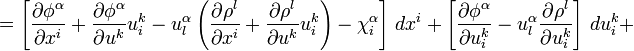 =\left[{\frac  {\partial \phi ^{{\alpha }}}{\partial x^{{i}}}}+{\frac  {\partial \phi ^{{\alpha }}}{\partial u^{{k}}}}u_{{i}}^{{k}}-u_{{l}}^{{\alpha }}\left({\frac  {\partial \rho ^{{l}}}{\partial x^{{i}}}}+{\frac  {\partial \rho ^{{l}}}{\partial u^{{k}}}}u_{{i}}^{{k}}\right)-\chi _{{i}}^{{\alpha }}\right]\,dx^{{i}}+\left[{\frac  {\partial \phi ^{{\alpha }}}{\partial u_{{i}}^{{k}}}}-u_{{l}}^{{\alpha }}{\frac  {\partial \rho ^{{l}}}{\partial u_{{i}}^{{k}}}}\right]\,du_{{i}}^{{k}}+\,