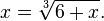 x={\sqrt[ {3}]{6+x}}.