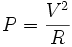 P={\frac  {{V^{2}}}{R}}