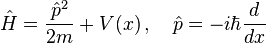 {\hat  {H}}={\frac  {{\hat  {p}}^{2}}{2m}}+V(x)\,,\quad {\hat  {p}}=-i\hbar {\frac  {d}{dx}}