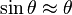 \sin \theta \approx \theta 