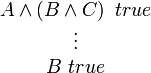 {\begin{matrix}A\wedge \left(B\wedge C\right)\ true\\\vdots \\B\ true\end{matrix}}