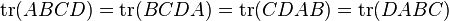 \operatorname {tr}(ABCD)=\operatorname {tr}(BCDA)=\operatorname {tr}(CDAB)=\operatorname {tr}(DABC)