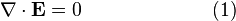 \nabla \cdot {\mathbf  {E}}=0\qquad \qquad \qquad \ \ (1)