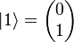 |1\rangle ={\begin{pmatrix}0\\1\end{pmatrix}}