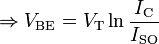 \Rightarrow V_{{\mathrm  {BE}}}=V_{{\mathrm  T}}\ln {\frac  {I_{{\mathrm  C}}}{I_{{\mathrm  {SO}}}}}