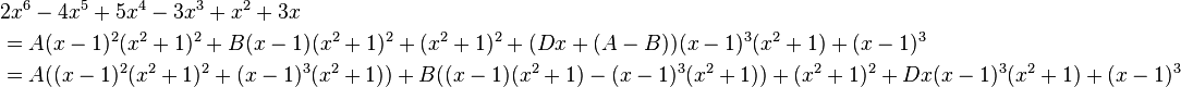 {\begin{aligned}&{}2x^{6}-4x^{5}+5x^{4}-3x^{3}+x^{2}+3x\\&=A(x-1)^{2}(x^{2}+1)^{2}+B(x-1)(x^{2}+1)^{2}+(x^{2}+1)^{2}+(Dx+(A-B))(x-1)^{3}(x^{2}+1)+(x-1)^{3}\\&=A((x-1)^{2}(x^{2}+1)^{2}+(x-1)^{3}(x^{2}+1))+B((x-1)(x^{2}+1)-(x-1)^{3}(x^{2}+1))+(x^{2}+1)^{2}+Dx(x-1)^{3}(x^{2}+1)+(x-1)^{3}\end{aligned}}