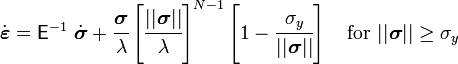 {\dot  {{\boldsymbol  {\varepsilon }}}}={\mathsf  {E}}^{{-1}}~{\dot  {{\boldsymbol  {\sigma }}}}+{\cfrac  {{\boldsymbol  {\sigma }}}{\lambda }}\left[{\cfrac  {||{\boldsymbol  {\sigma }}||}{\lambda }}\right]^{{N-1}}\left[1-{\cfrac  {\sigma _{y}}{||{\boldsymbol  {\sigma }}||}}\right]\quad {\mathrm  {for}}~||{\boldsymbol  {\sigma }}||\geq \sigma _{y}