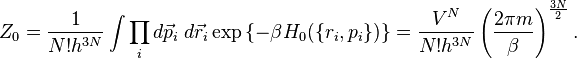 {\big .}Z_{0}={\frac  {1}{N!h^{{3N}}}}\int \prod _{i}d{\vec  {p}}_{i}\;d{\vec  {r}}_{i}\exp \left\{-\beta H_{0}(\{r_{i},p_{i}\})\right\}={\frac  {V^{N}}{N!h^{{3N}}}}\left({\frac  {2\pi m}{\beta }}\right)^{{{\frac  {3N}{2}}}}.