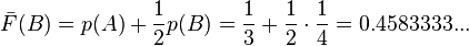 {\bar  F}(B)=p(A)+{\frac  12}p(B)={\frac  13}+{\frac  12}\cdot {\frac  14}=0.4583333...