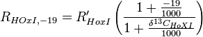 R_{{HOxI,-19}}=R'_{{HoxI}}\left({\frac  {1+{\frac  {-19}{1000}}}{1+{\frac  {\delta ^{{13}}C_{{HoXI}}}{1000}}}}\right)