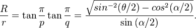 {R \over r}=\tan {\frac  {\pi }{p}}\tan {\frac  {\pi }{q}}={\frac  {{{\sqrt  {{sin^{{-2}}{(\theta /2)}}-{cos^{{2}}{(\alpha /2)}}}}}}{\sin {(\alpha /2)}}}.