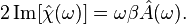 2\,{\mathrm  {Im}}[{\hat  \chi }(\omega )]=\omega \beta {\hat  A}(\omega ).