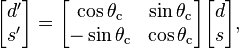 {\begin{bmatrix}d^{\prime }\\s^{\prime }\end{bmatrix}}={\begin{bmatrix}\cos {\theta _{{\mathrm  {c}}}}&\sin {\theta _{{\mathrm  {c}}}}\\-\sin {\theta _{{\mathrm  {c}}}}&\cos {\theta _{{\mathrm  {c}}}}\\\end{bmatrix}}{\begin{bmatrix}d\\s\end{bmatrix}},