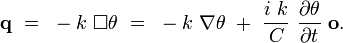 {\mathbf  {q}}~=~-k~\square \theta ~=~-k~\nabla \theta ~+~{\frac  {i~k}{C}}~{\frac  {\partial \theta }{\partial t}}~{\mathbf  {o}}.