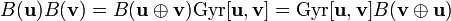 B({\mathbf  {u}})B({\mathbf  {v}})=B({\mathbf  {u}}\oplus {\mathbf  {v}}){\mathrm  {Gyr}}[{\mathbf  {u}},{\mathbf  {v}}]={\mathrm  {Gyr}}[{\mathbf  {u}},{\mathbf  {v}}]B({\mathbf  {v}}\oplus {\mathbf  {u}})