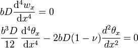 {\begin{aligned}&bD{\frac  {{\mathrm  {d}}^{4}w_{x}}{{\mathrm  {d}}x^{4}}}=0\\&{\frac  {b^{3}D}{12}}\,{\frac  {{\mathrm  {d}}^{4}\theta _{x}}{{\mathrm  {d}}x^{4}}}-2bD(1-\nu ){\cfrac  {d^{2}\theta _{x}}{dx^{2}}}=0\end{aligned}}