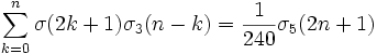 \sum _{{k=0}}^{n}\sigma (2k+1)\sigma _{3}(n-k)={\frac  1{240}}\sigma _{5}(2n+1)