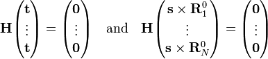 {\mathbf  {H}}{\begin{pmatrix}{\mathbf  {t}}\\\vdots \\{\mathbf  {t}}\end{pmatrix}}={\begin{pmatrix}{\mathbf  {0}}\\\vdots \\{\mathbf  {0}}\end{pmatrix}}\quad {\mathrm  {and}}\quad {\mathbf  {H}}{\begin{pmatrix}{\mathbf  {s}}\times {\mathbf  {R}}_{1}^{0}\\\vdots \\{\mathbf  {s}}\times {\mathbf  {R}}_{N}^{0}\end{pmatrix}}={\begin{pmatrix}{\mathbf  {0}}\\\vdots \\{\mathbf  {0}}\end{pmatrix}}