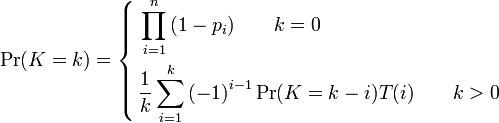 \Pr(K=k)=\left\{{\begin{aligned}&\prod \limits _{{i=1}}^{{n}}{(1-{{p}_{{i}}})}\qquad k=0\\&{\frac  {1}{k}}\sum \limits _{{i=1}}^{{k}}{{{(-1)}^{{i-1}}}\Pr(K=k-i)T(i)}\qquad k>0\\\end{aligned}}\right.