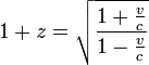 1+z={\sqrt  {{\frac  {1+{\frac  {v}{c}}}{1-{\frac  {v}{c}}}}}}