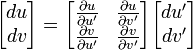 {\begin{bmatrix}du\\dv\end{bmatrix}}={\begin{bmatrix}{\frac  {\partial u}{\partial u'}}&{\frac  {\partial u}{\partial v'}}\\{\frac  {\partial v}{\partial u'}}&{\frac  {\partial v}{\partial v'}}\end{bmatrix}}{\begin{bmatrix}du'\\dv'\end{bmatrix}}