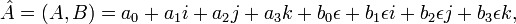 {\hat  {A}}=(A,B)=a_{0}+a_{1}i+a_{2}j+a_{3}k+b_{0}\epsilon +b_{1}\epsilon i+b_{2}\epsilon j+b_{3}\epsilon k,