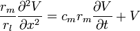 {\frac  {r_{m}}{r_{l}}}{\frac  {\partial ^{2}V}{\partial x^{2}}}=c_{m}r_{m}{\frac  {\partial V}{\partial t}}+V